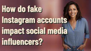 How do fake Instagram accounts impact social media influencers?