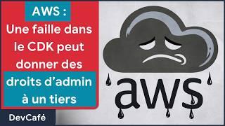 AWS : Une faille du CDK peut donner accès à votre compte (droits admin) ️ DevCafé 28/10