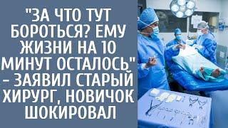 "За что тут бороться? Ему жизни на 10 минут осталось" - заявил старый хирург, новичок шокировал