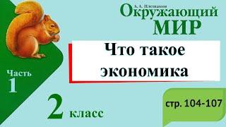 Что такое экономика. Окружающий мир. 2 класс, 1 часть. Учебник А. Плешаков стр. 104-107