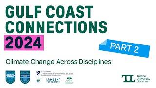 Climate Change Across Disciplines - Gulf Coast Connections 2024 - Part 2