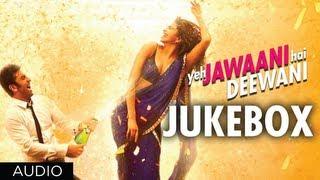 Yeh Jawaani Hai Deewani Full Songs | Jukebox 1 | Ranbir Kapoor, Deepika Padukone