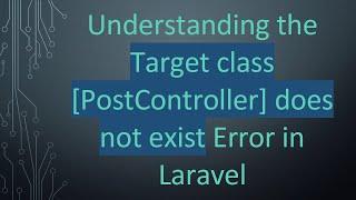 Understanding the Target class [PostController] does not exist Error in Laravel