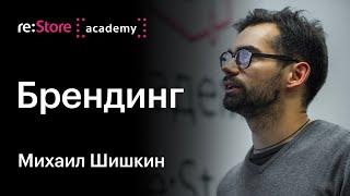 Брендинг для бизнеса. Михаил Шишкин (Академия re:Store)