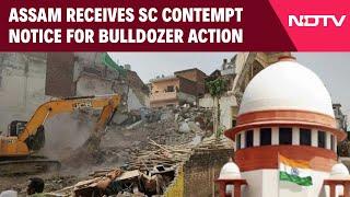 Assam News | Assam Gets Contempt Notice From Supreme Court For "Bulldozer Action"