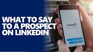 What Do You Say to a Prospect on LinkedIn?