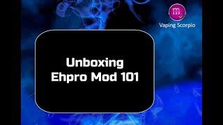 Unboxing Ehpro Mod 101