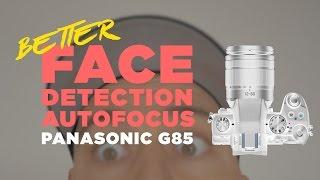 Panasonic G85 Better Face Detection Autofocus