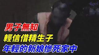 男子無知，輕信「借精生子」，年輕的新娘慘死家中【軼聞觀察室】#軼聞觀察室#奇闻异事#好奇零零漆#听村长说官方频道#人间易拉罐#seeker牛探长#谈笑娱生#叉鸡