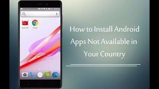 How to Install Android Apps Not Available in Your Country