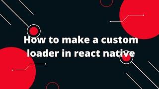 How to make a custom loader in react native | React Native Tutorial