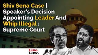 Shiv Sena Case | Speaker's Decision Appointing Leader And Whip Illegal : Supreme Court