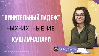 ВИНИТЕЛЬНЫЙ ПАДЕЖ - ЫХ, -ИХ, -ЫЕ, -ИЕ КУШИМЧАЛАРИ