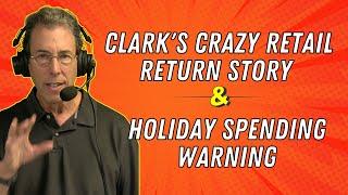 Full Show: Clark's Crazy Retail Return Story and Holiday Spending Warning