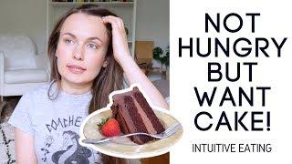 I Am Not Hungry But I Still Want Cake! // Intuitive Eating