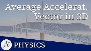 01 - Kinematics - Average Acceleration Vector in Three Dimensions