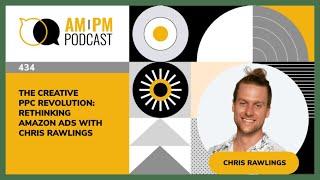 #434 – The Creative PPC Revolution: Rethinking Amazon Ads with Chris Rawlings