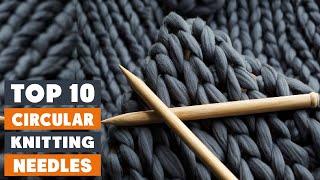 Top 10 Best Circular Knitting Needles in 2024 | Expert Reviews, Our Top Choices