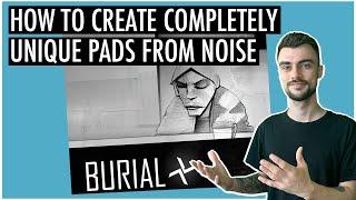 How To Make Pads From Noise/Recordings Like Burial | Inspired By...