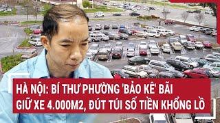 Hà Nội: Bí thư phường 'bảo kê' bãi giữ xe 4.000m2, đút túi số tiền khổng lồ | Vấn đề hôm nay