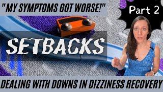 How to deal with SETBACKS during chronic dizziness & PPPD recovery, part 2