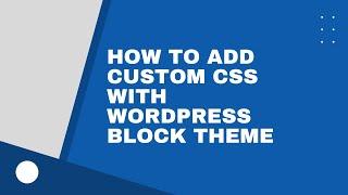 How To Add Custom CSS With WordPress Block Theme (Full Site Editing)