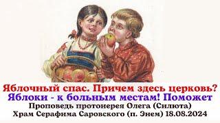 Яблочный спас Причем здесь церковь? Яблоки к больным местам!Проповедь прот Олега (Силюта) 18.08.2024