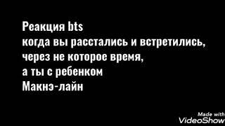 {Реакция bts}когда вы расстались и встретились,через не которое время,а ты с ребенком️Макнэ-лайн