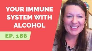 Ep 186:  Reader Question – Does Alcohol Affect Your Immune System?