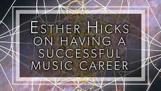 Esther Hicks on having a successful music career and aligning to all the success you can imagine