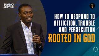 How To Respond To Affliction, Trouble And Persecution — Rooted In God | Phaneroo Sunday 159