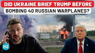Trump in the Loop As Ukraine Bombs 40 Russian Warplanes? Explosive Details Emerge, Did US Know?