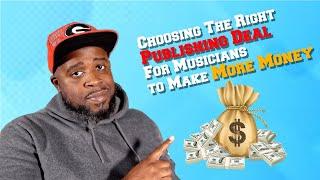 Choosing the Right Publishing Deal for Musicians to Earn More Money 