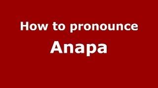 How to pronounce Anapa (Russian/Russia) - PronounceNames.com