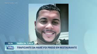 Tr4f1c4nte da Maré foi pr3s0 em restaurante na Barra da Tijuca