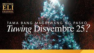 Tama bang magdiwang ng pasko tuwing Disyembre 25? | Brother Eli Channel