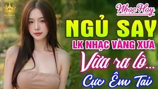 LK Nhạc Vàng Xưa HAY NHẤT HIỆN NAY - Ca Nhạc Trữ Tình Êm Tai Dễ Nghe Dễ Ngủ Chọn Lọc TOÀN BÀI HAY