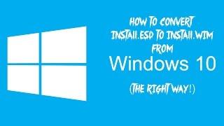 How to convert install.esd to install.wim from Windows 10 (The right way!) (1080P)