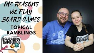 The reasons we play board games (Topical Ramblings)
