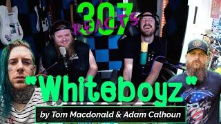 Whiteboyz by Tom Macdonald & Adam Calhoun -- TAKE COVER!!  -- 307 Reacts -- Episode 330