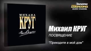 Михаил КРУГ - "Приходите в мой дом" (Audio)