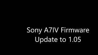 Sony A7IV firmware update to 1.05 (MUST DO BEFORE UPDATING TO FIRMWARE 1.10)