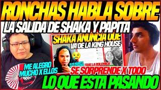 RONCHAS opina SOBRE la SALIDA de SHAKA y PAPITA de LA KING HOUSESE SORPRENDE x TODO lo que PASO