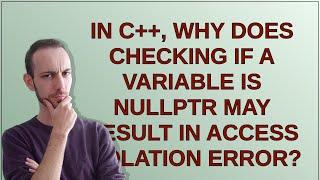 In C++, why does checking if a variable is nullptr may result in Access violation error?