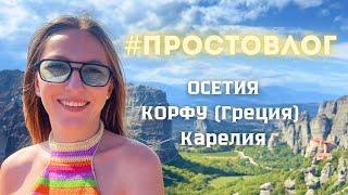 #ПРОСТОВЛОГ ПУТЕШЕСТВУЮ ПО ГРЕЦИИ, КАРЕЛИИ И ОСЕТИИ! Исполняю мечту сестры и съемки преображения!