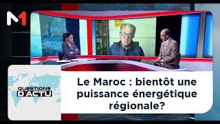 #QuestionsDactu.. Le Maroc : bientôt une puissance énergétique régionale?