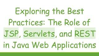 Exploring the Best Practices: The Role of JSP, Servlets, and REST in Java Web Applications