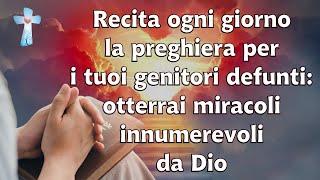 Recita ogni giorno la preghiera per i tuoi genitori defunti: otterrai miracoli innumerevoli da Dio