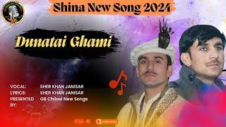 Dunatai Ghami || By Sher Khan Janisar Shina New Song 2024 || Sher Khan Janisar GB New Song 2024