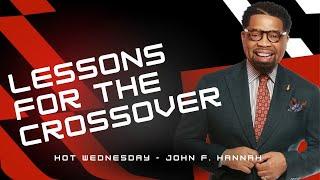 Lessons For The Crossover - Pastor John F. Hannah ( Hot Wednesday)
